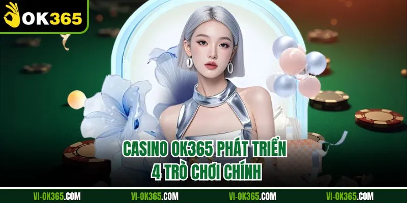 Casino Ok365 phát triển 4 trò chơi chính