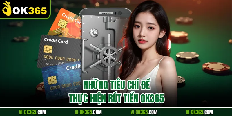 Những tiêu chí để thực hiện rút tiền Ok365