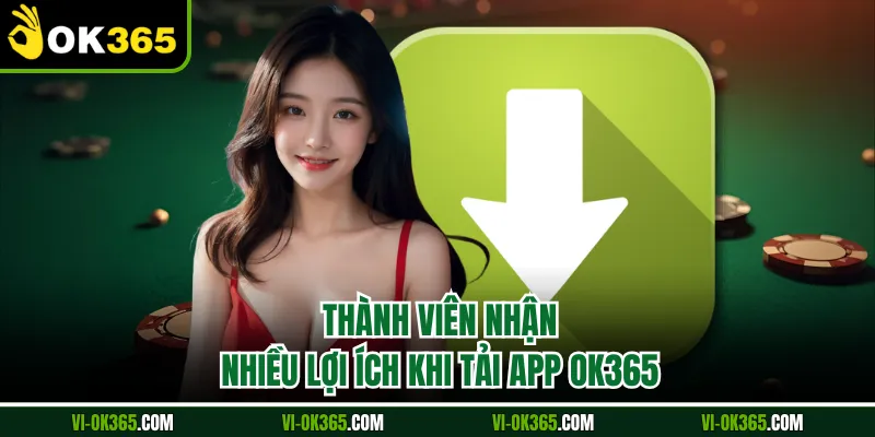 Thành viên nhận nhiều lợi ích khi tải app Ok365