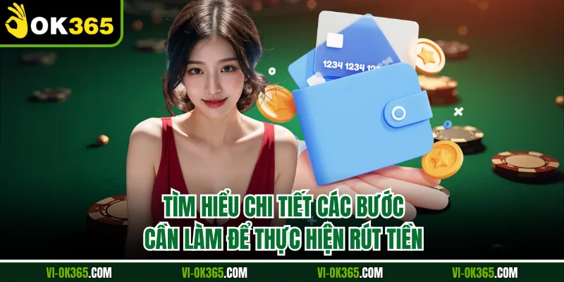 Tìm hiểu chi tiết các bước cần làm để thực hiện rút tiền